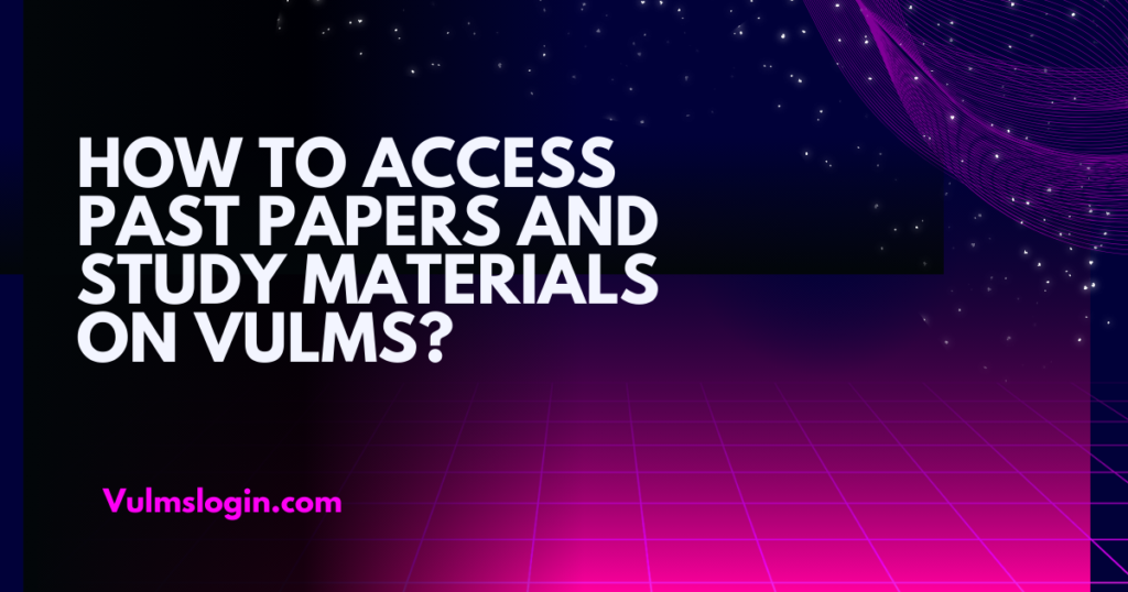 How to Access Past Papers and Study Materials on VULMS?