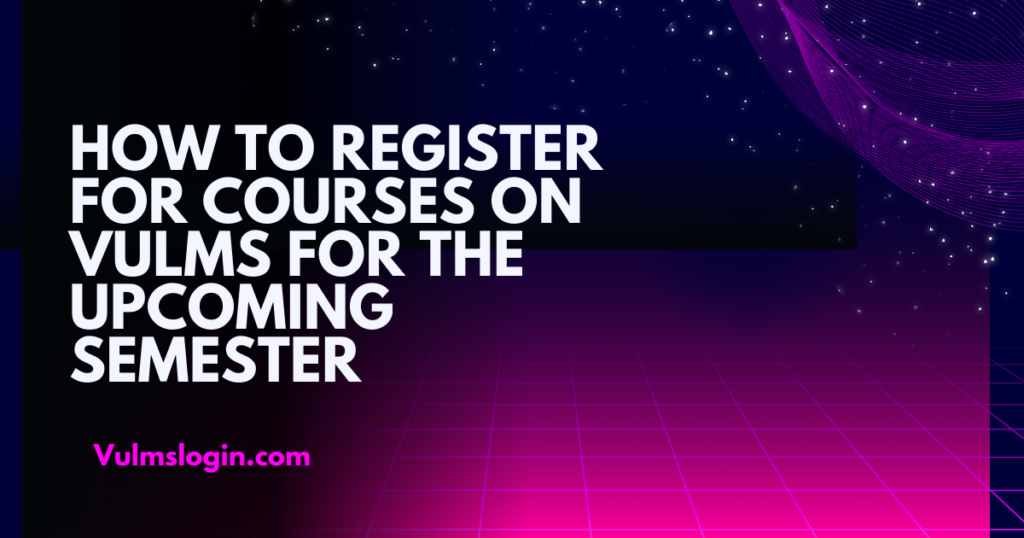 How to register for courses on VULMS for the upcoming semester