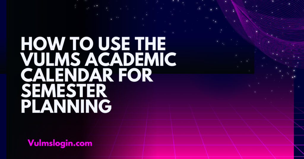 How to use the VULMS academic calendar for semester planning